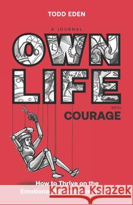 Own Life with Courage: How to thrive on the emotional rollercoaster of life Todd Eden 9781916317635