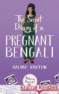 The Secret Diary of a Pregnant Bengali Halima Khatun 9781916318359