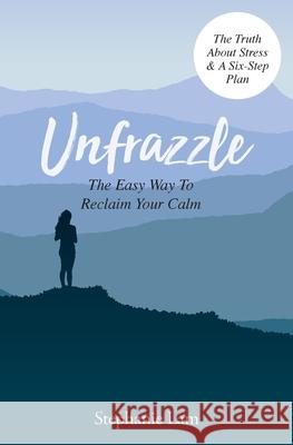 Unfrazzle: The Easy Way To Reclaim Your Calm Lam Stephanie 9781916319400