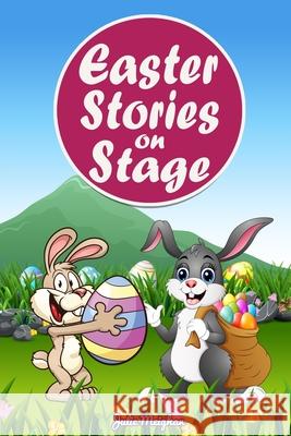 Easter Stories on Stage: A collection of plays based on Easter stories Julie Meighan 9781916319578