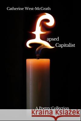 Lapsed Capitalist: A Poetry Collection Catherine West-McGrath 9781916320086 Catherine West-McGrath