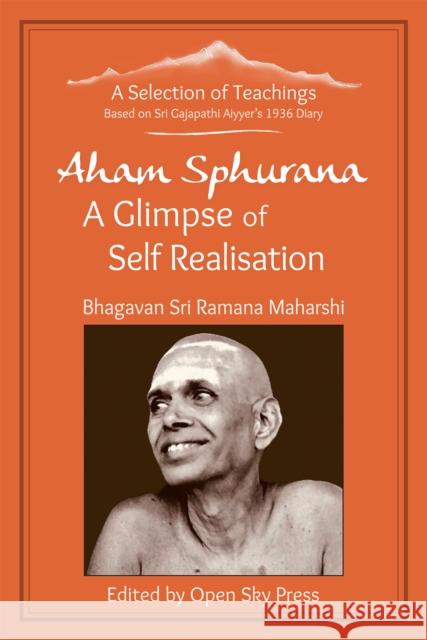 Aham Sphurana - A Glimpse of Self Realisation: A Selection of Teachings from Sri Bhagavan Ramana Maharshi  9781916321175 Open Sky Press Ltd