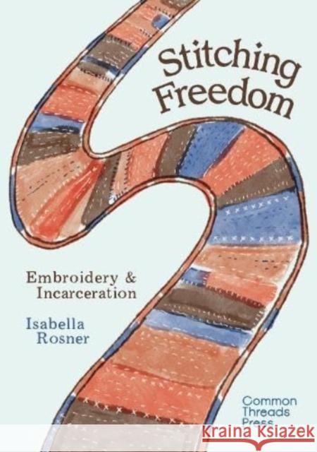 Stitching Freedom: Embroidery and Incarceration Isabella Rosner 9781916323476