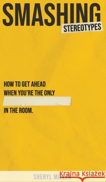 Smashing Stereotypes: How to Get Ahead When You're The Only ______ In The Room Sheryl Miller 9781916324107 Wire Fence Books