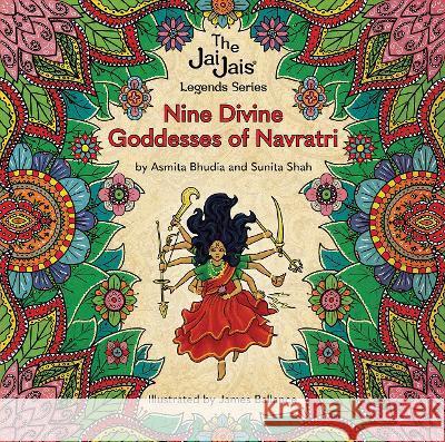 Nine Divine Goddesses of Navratri Asmita Bhudia, Sunita Shah, James Ballance 9781916324299 The Jai Jais Publishing