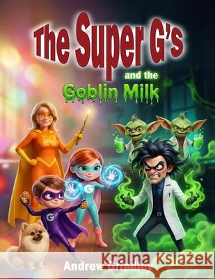 The Super G's and the Goblin Milk Andrew Grindley 9781916329393 Andrew Grindley