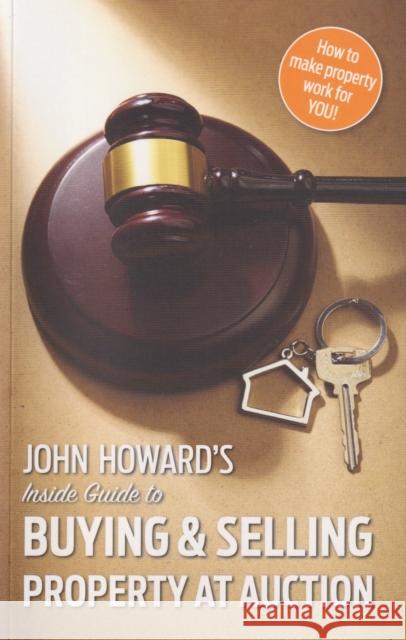 John Howard's Inside Guide to Buying and Selling Property at Auction John Howard 9781916333000