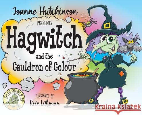 Hagwitch and the Cauldron of Colour Joanne Hutchinson Kris Lillyman 9781916334229