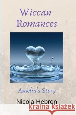 Wiccan Romances: Amelia's Story Nicola Louise Hebron 9781916335202