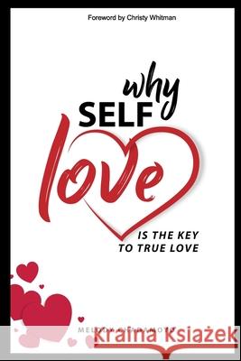 Why Self-love is The Key to True Love: A true story of love, passion, heartache, loss, self-discovery, and the lessons learned along the way. Christy Whitman Melody Chadamoyo 9781916335608
