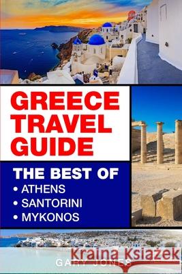 Greece Travel Guide: The Best Of Athens, Santorini, Mykonos Gary Jones 9781916339798 MM Publishing Ltd