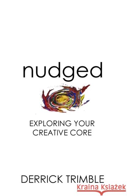 Nudged: Exploring Your Creative Core Derrick Trimble 9781916345508 Deuteron Group Limited