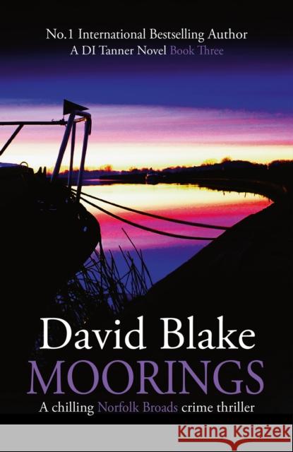 Moorings: A chilling Norfolk Broads crime thriller David Blake 9781916347922