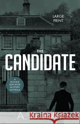 The Candidate: A Rookie Reporter Mystery Novella A. D. Hay 9781916348370 Le Villain Press