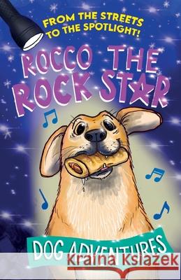 From the Streets to the Spotlight Rocco the Rock Star Dog Adventures Rachel Smith Charlie Ford 9781916348899
