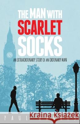 The Man With Scarlet Socks: An Extraordinary Story Of An Ordinary Man Paul Harris 9781916349704