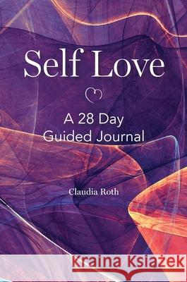 Self Love: A 28 Day Guided Journal Claudia Roth 9781916350700