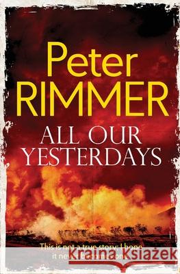 All Our Yesterdays: This is not a true story; I hope it never becomes one. Peter Rimmer 9781916353435