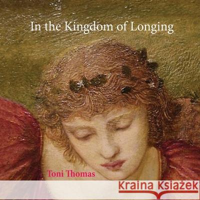 In the Kingdom of Longing Toni Thomas 9781916362031