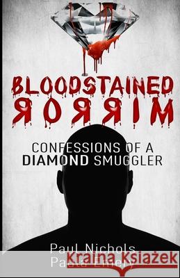 Bloodstained Mirror: Confessions of a Diamond Smuggler Paula Emery Paul Nichols 9781916367203