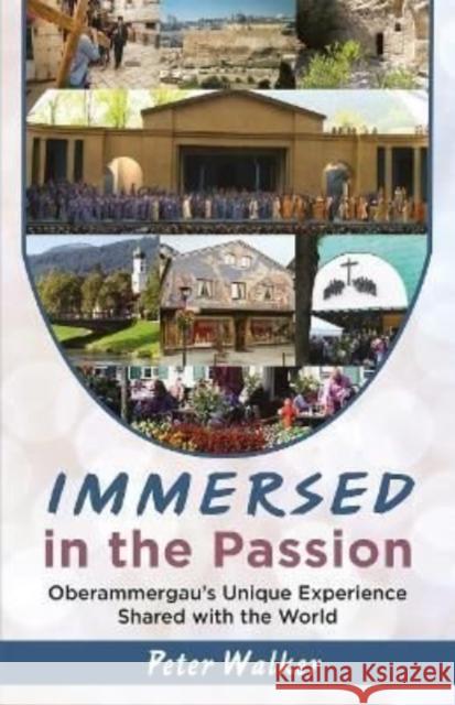 Immersed in the Passion: Oberammergau's Unique Experience Shared with the World Peter Walker 9781916368903 Walkway Books