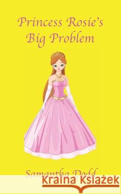 Princess Rosie's Big Problem Samantha Dodd 9781916370999