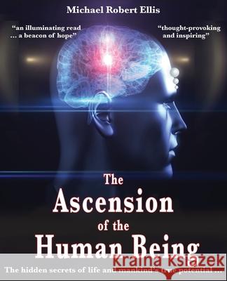 The Ascension of the Human Being: The hidden secrets of life and mankind's true potential... Michael Robert Ellis David Green 9781916371101 Tomre Publishing