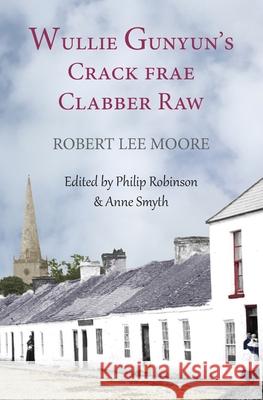 Wullie Gunyun's Crack frae Clabber Raw Anne Smyth Philip Robinson Robert Lee Moore 9781916375895
