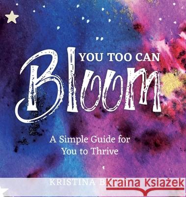 You Too Can Bloom: A Simple Guide For You to Thrive Kristina Batty Ruby Coupe Megan Katherine 9781916378605 Kristina Batty