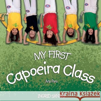 My first Capoeira class / A minha primeira aula de Capoeira Ingrid Santos Andr 9781916382411 Arte Pura Producoes