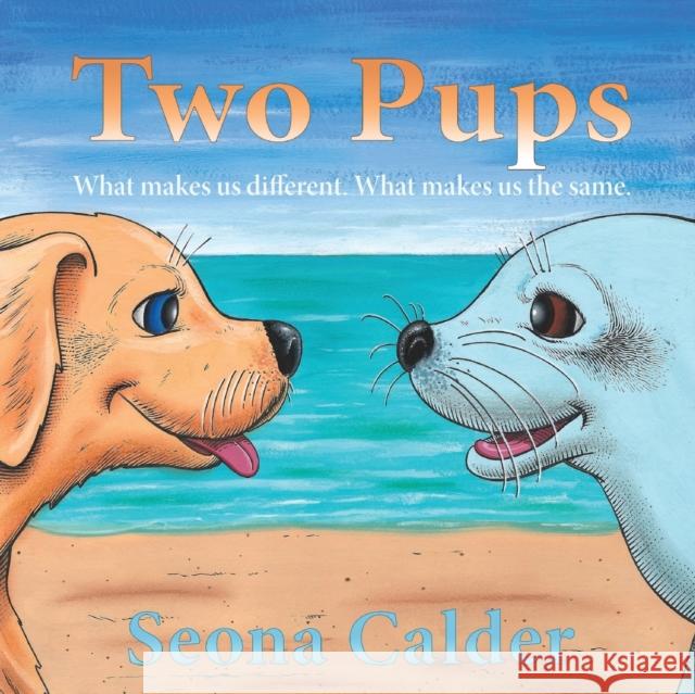 Two Pups: What makes us different. What makes us the same. Seona Calder 9781916382572