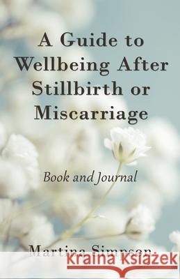 A Guide to Wellbeing After Stillbirth or Miscarriage: Book and Journal Martina Simpson 9781916387416 Sunesis Ministries Ltd