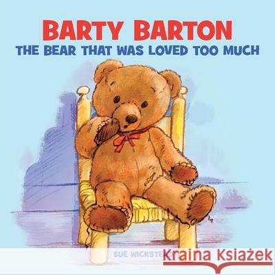 Barty Barton - The Bear That Was Loved Too Much Sue Wickstead 9781916392311 Sue Wickstead