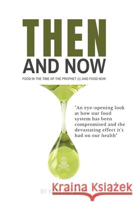 Then and Now. Food in the Time of the Prophet and Food Now Kate Hepburn 9781916392809