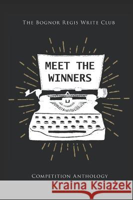 Meet The Winners: Bognor Regis Write Club Short Story competition Winners Julia Macfarlane 9781916402461 Aldwick Publishing