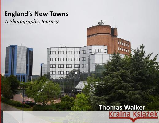 England's New Towns: A Photographic Journey Thomas F. Walker 9781916412507 Thomas Walker