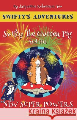 Swifty The Guinea Pig And His New Super Powers Robertson-Yeo, Jacqueline 9781916420106 Jacqueline Robertson-Yeo