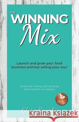 The Winning Mix: Launch and grow your food business without selling your soul Brumby, Claire 9781916424906 Claire Brumby