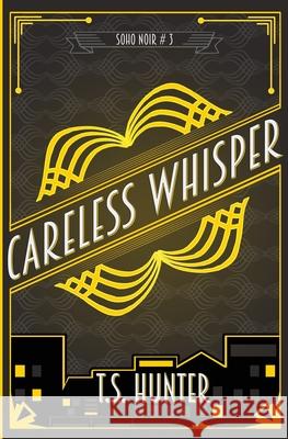 Careless Whisper: Soho Noir Series #3 T S Hunter 9781916426245 Red Dog Press