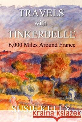 Travels with Tinkerbelle: 6,000 Miles Around France Susie Kelly   9781916426801 Blackbird Digital Books