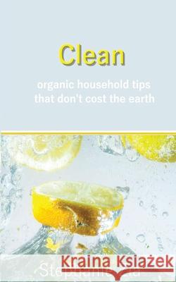 Clean: Organic Household Tips that Don't Cost the Earth Stephanie Zia 9781916426887 Blackbird Digital Books