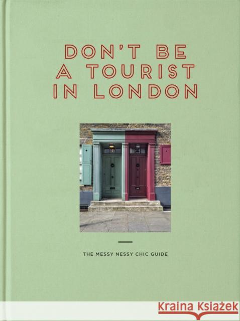 Don't be a Tourist in London: The Messy Nessy Chic Guide Vanessa Grall 9781916430945 13 THINGS LTD.