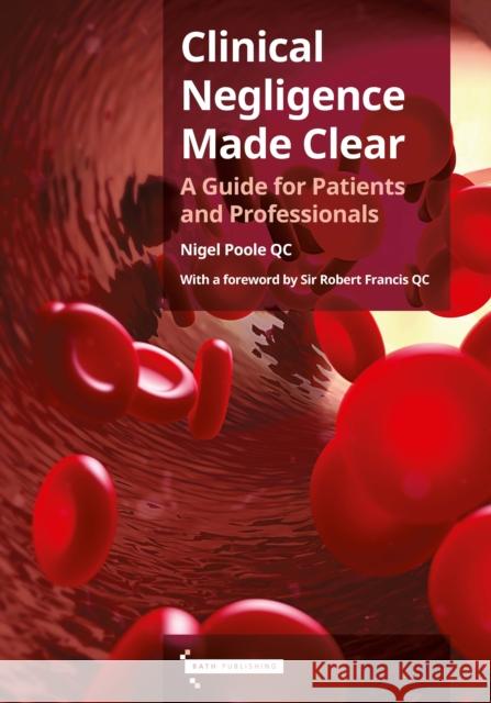 Clinical Negligence Made Clear: A Guide for Patients & Professionals Nigel Poole 9781916431560 Bath Publishing Ltd