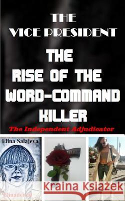 The Vice President The Rise Of The Word-Command Killer: The Independent Adjudicator Salajeva, Elina 9781916439733