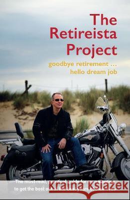 The Retireista Project: goodbye retirement...hello dream job Tony Colston 9781916450202