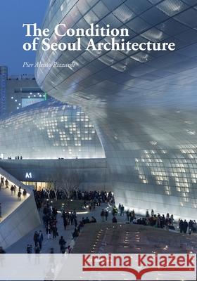 The Condition of Seoul Architecture Pier Alessio Rizzardi Won-Joon Choi Iwan Baan 9781916453739 Tca Think Tank