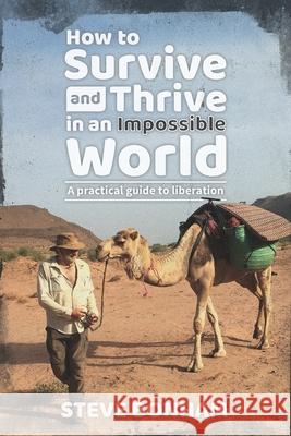 How to Survive and Thrive in an Impossible World: A Practical Guide to Liberation Steve Bonham 9781916454835