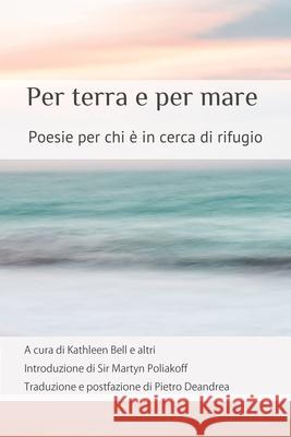 Per terra e per mare: Poesie per chi è in cerca di rifugio Kathleen Bell, Martyn Poliakoff, Pietro DeAndrea 9781916459342