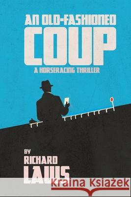 An Old-Fashioned Coup: A horse racing story Richard Laws 9781916460041