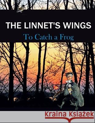 The Linnet's Wings: To Catch a Frog See Contributors Mari L. Fitzpatrick 9781916462250 Linnet's Wings